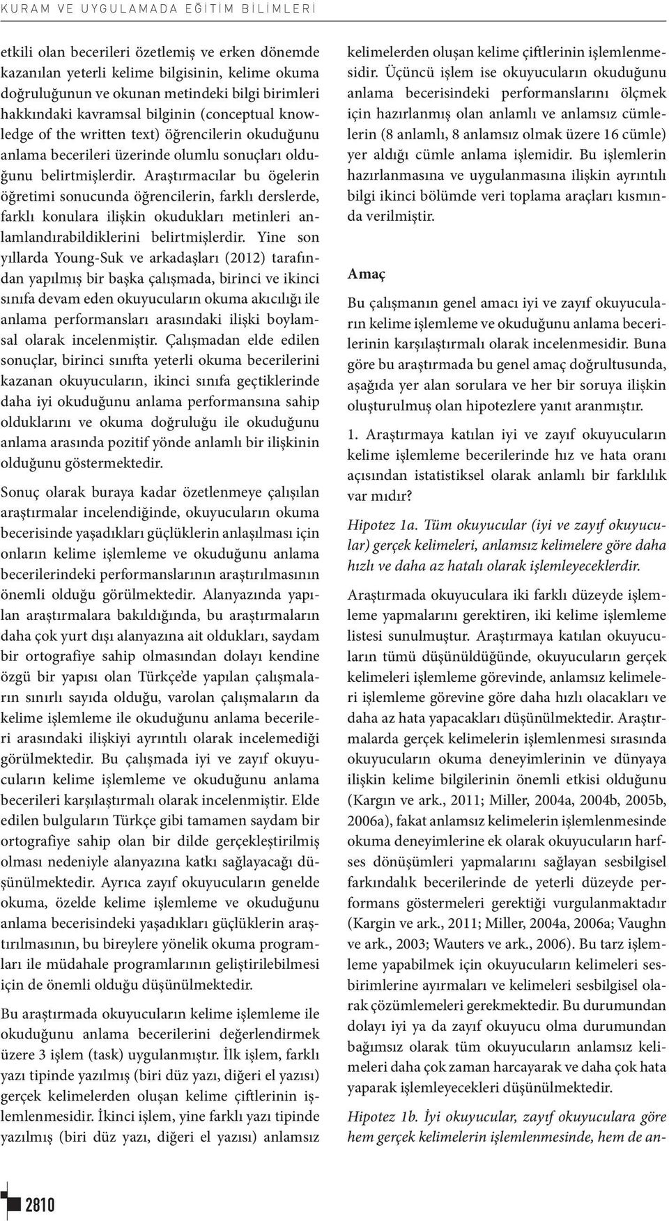 Araştırmacılar bu ögelerin öğretimi sonucunda öğrencilerin, farklı derslerde, farklı konulara ilişkin okudukları metinleri anlamlandırabildiklerini belirtmişlerdir.