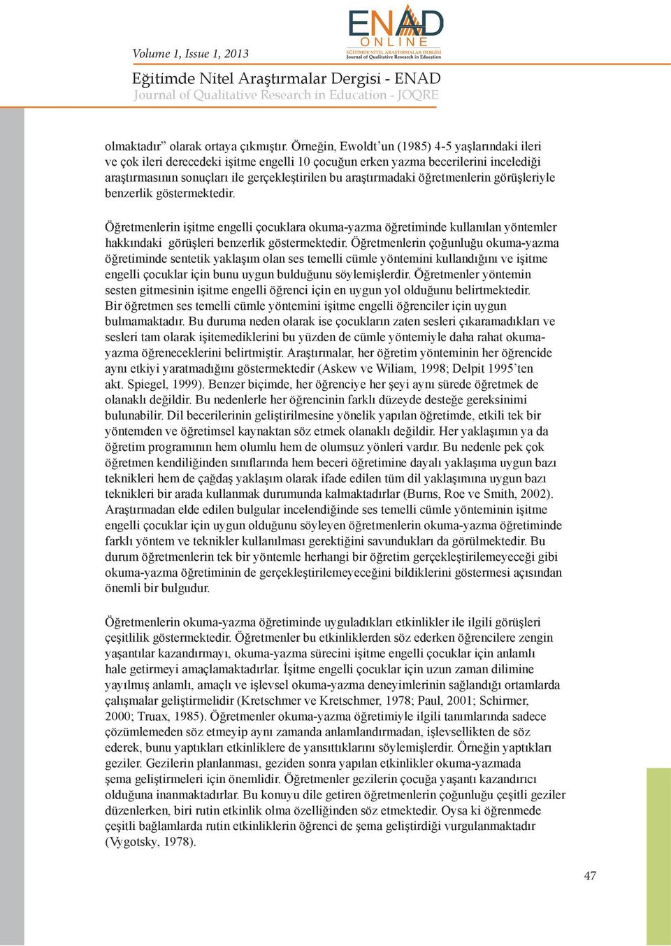 öğretmenlerin görüşleriyle benzerlik göstermektedir. Öğretmenlerin işitme engelli çocuklara okuma-yazma öğretiminde kullanılan yöntemler hakkındaki görüşleri benzerlik göstermektedir.