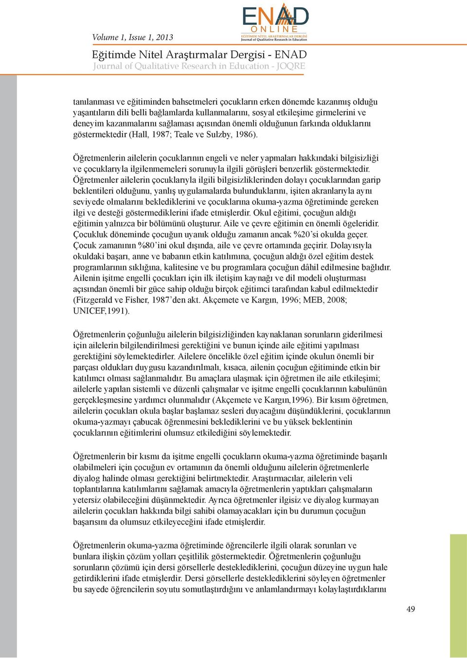 Öğretmenlerin ailelerin çocuklarının engeli ve neler yapmaları hakkındaki bilgisizliği ve çocuklarıyla ilgilenmemeleri sorunuyla ilgili görüşleri benzerlik göstermektedir.