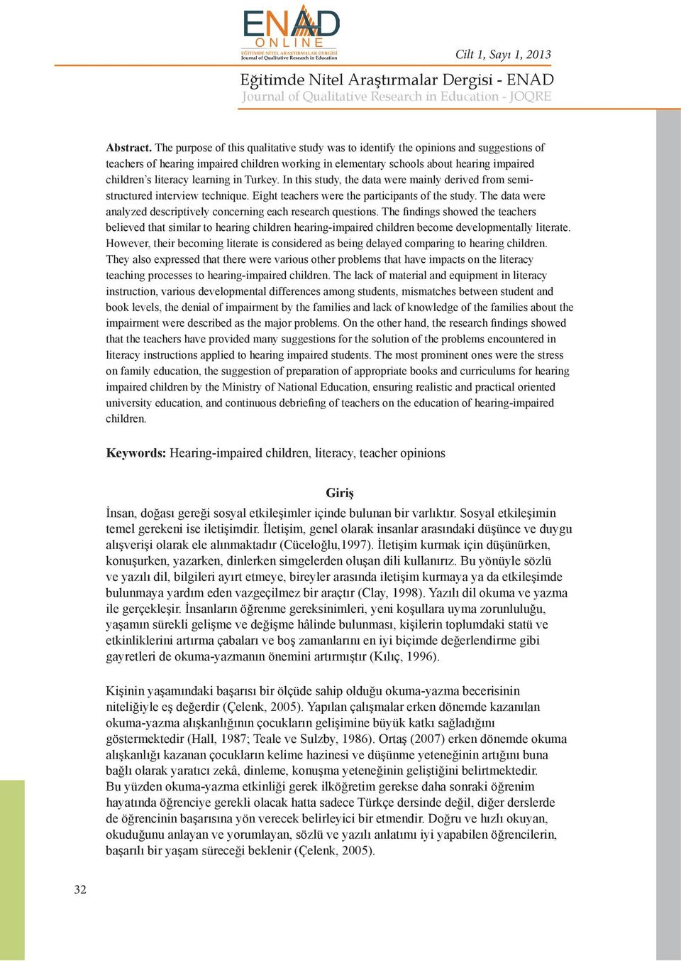 learning in Turkey. In this study, the data were mainly derived from semistructured interview technique. Eight teachers were the participants of the study.