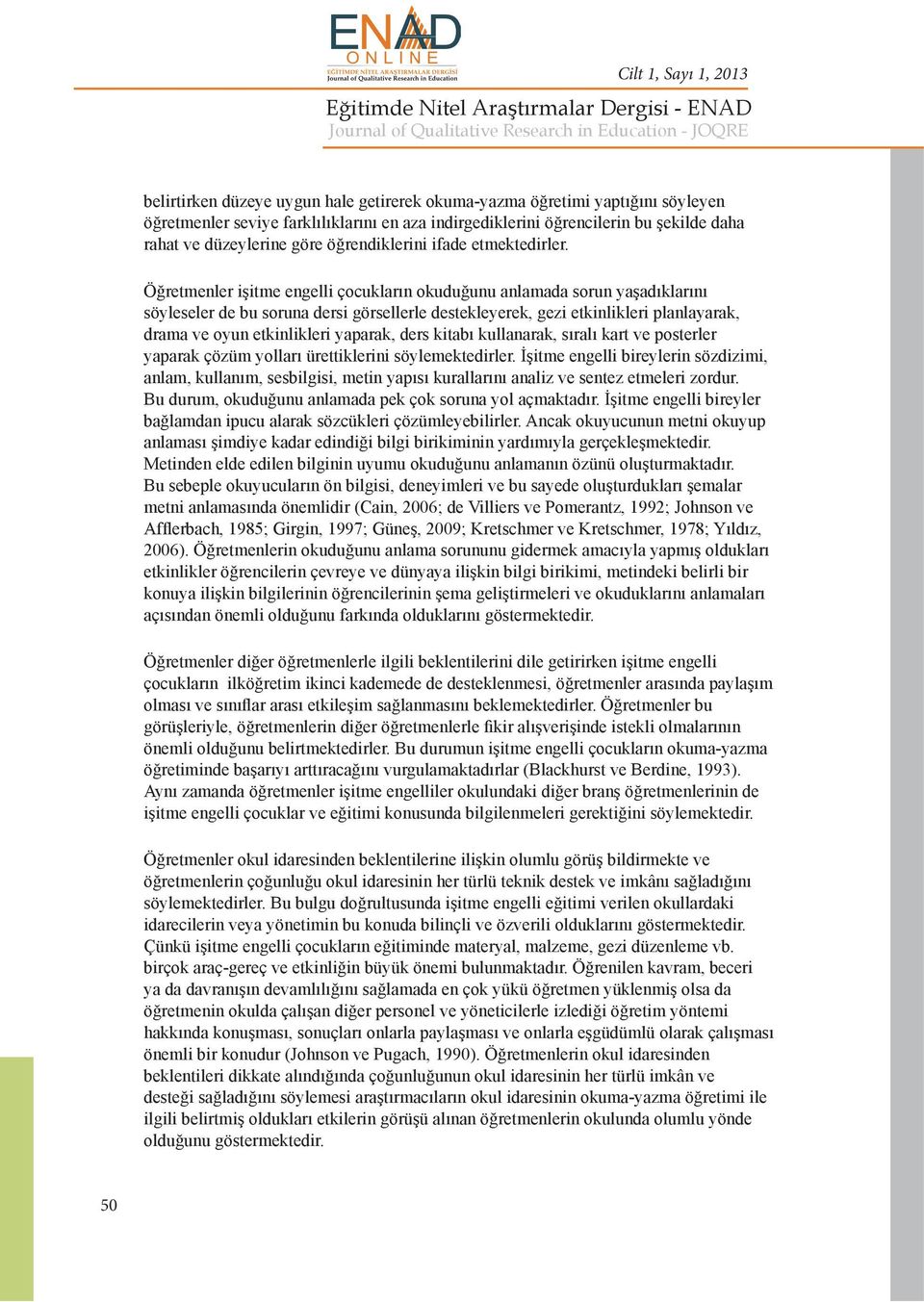 Öğretmenler işitme engelli çocukların okuduğunu anlamada sorun yaşadıklarını söyleseler de bu soruna dersi görsellerle destekleyerek, gezi etkinlikleri planlayarak, drama ve oyun etkinlikleri