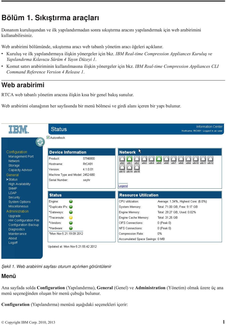 IBM Real-time Compression Appliances Kuruluş ve Yapılandırma Kılavuzu Sürüm 4 Yayın Düzeyi 1. v Komut satırı arabiriminin kullanılmasına ilişkin yönergeler için bkz.