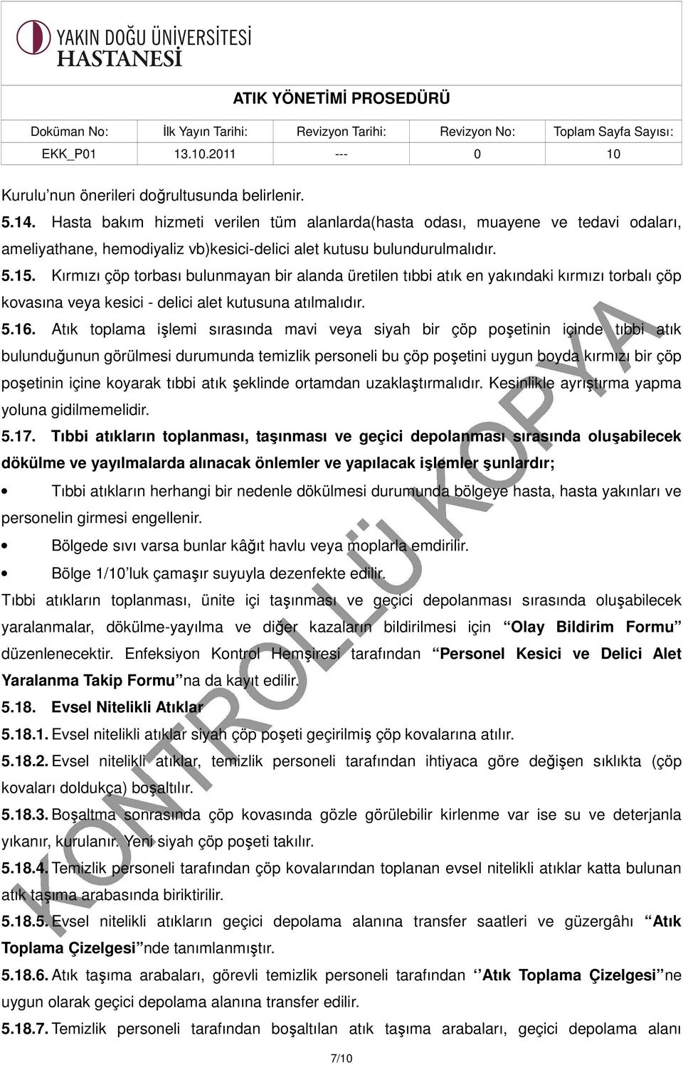 Kırmızı çöp torbası bulunmayan bir alanda üretilen tıbbi atık en yakındaki kırmızı torbalı çöp kovasına veya kesici - delici alet kutusuna atılmalıdır. 5.16.