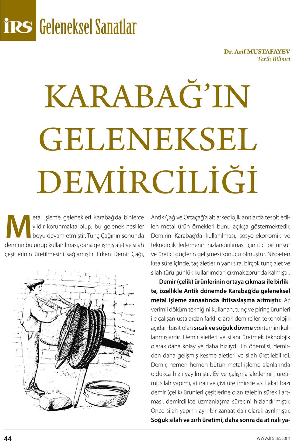 Erken Demir Çağı, Antik Çağ ve Ortaçağ a ait arkeolojik anıtlarda tespit edilen metal ürün örnekleri bunu açıkça göstermektedir.