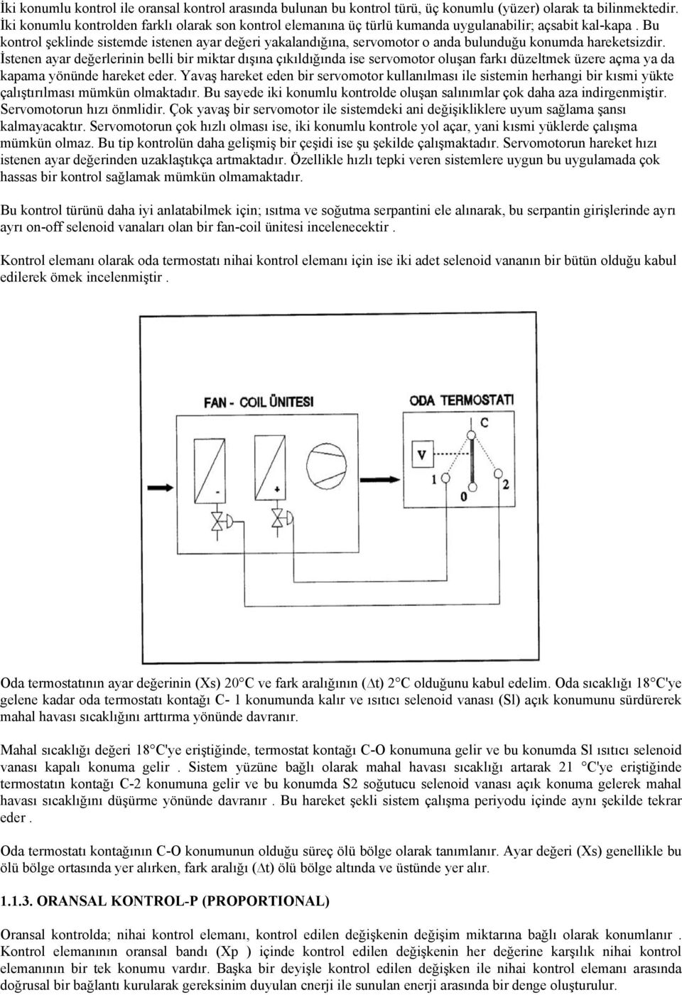 Bu kontrol şeklinde sistemde istenen ayar değeri yakalandığına, servomotor o anda bulunduğu konumda hareketsizdir.