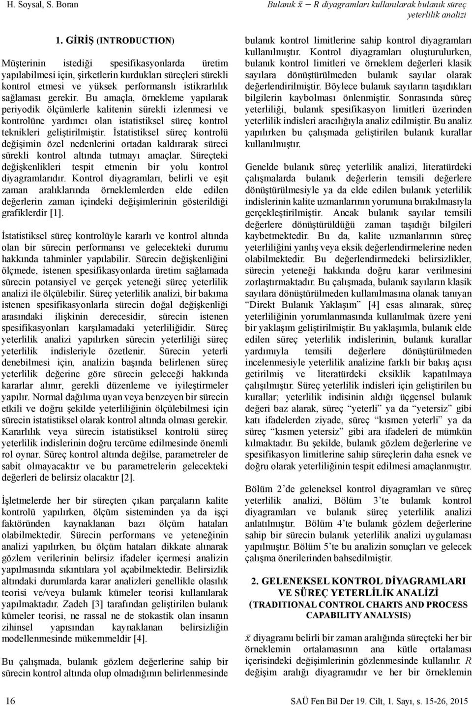 Bu amaçla, örnekleme yapılarak periyodik ölçümlerle kalitenin sürekli izlenmesi ve kontrolüne yardımcı olan istatistiksel süreç kontrol teknikleri geliştirilmiştir.