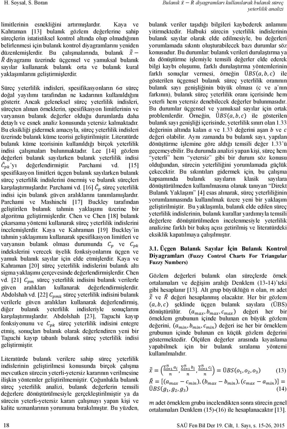 Bu çalışmalarında, bulanık diyagramı üzerinde üçgensel ve yamuksal bulanık sayılar kullanarak bulanık orta ve bulanık kural yaklaşımlarını geliştirmişlerdir.