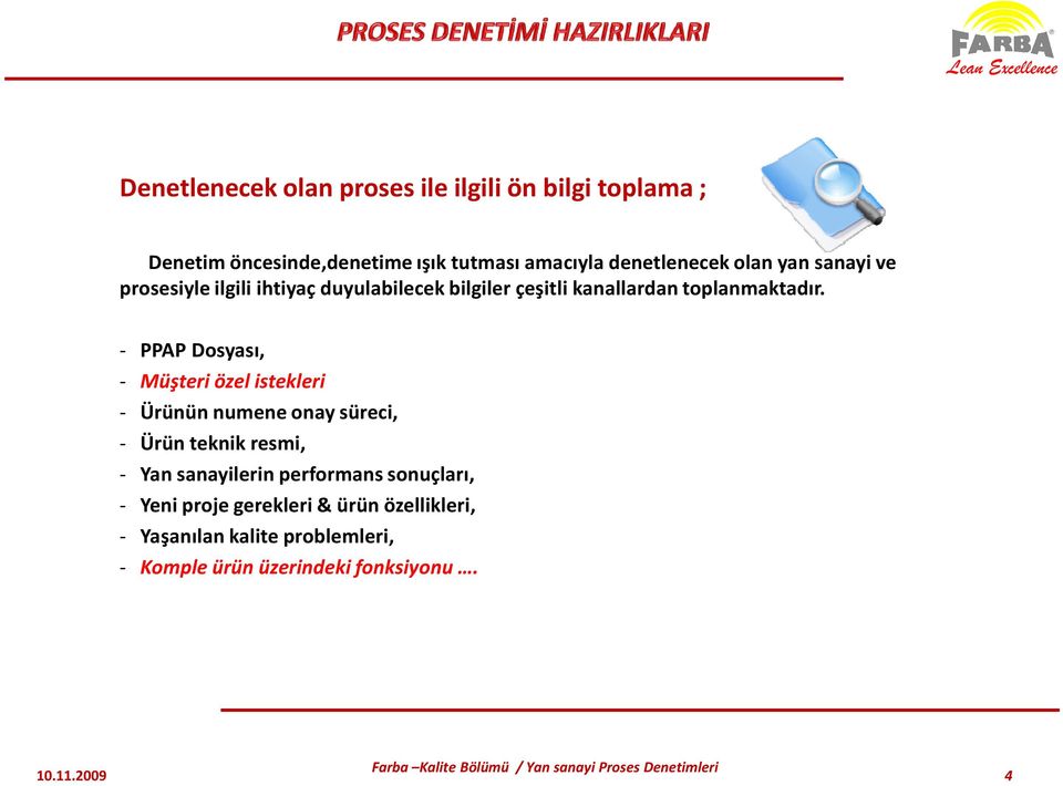 - PPAP Dosyası, - Müşteri özel istekleri - Ürünün numene onay süreci, - Ürün teknik resmi, - Yan sanayilerin performans sonuçları,