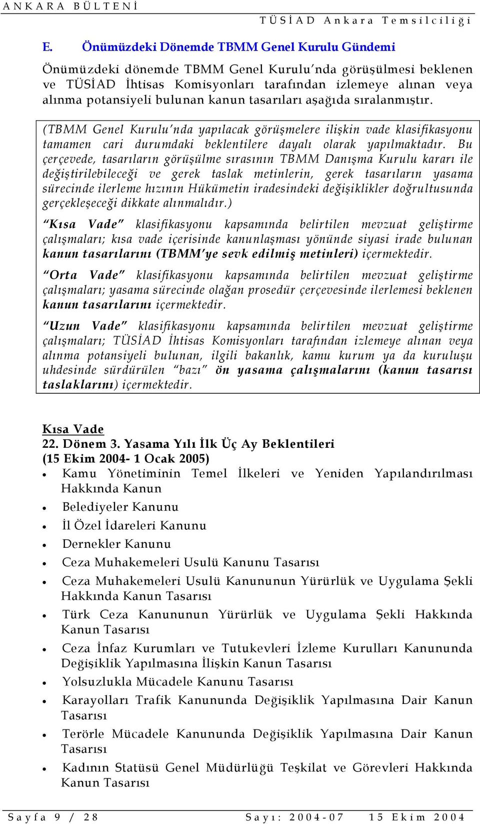 Bu çerçevede, tasarıların görüşülme sırasının TBMM Danışma Kurulu kararı ile değiştirilebileceği ve gerek taslak metinlerin, gerek tasarıların yasama sürecinde ilerleme hızının Hükümetin iradesindeki