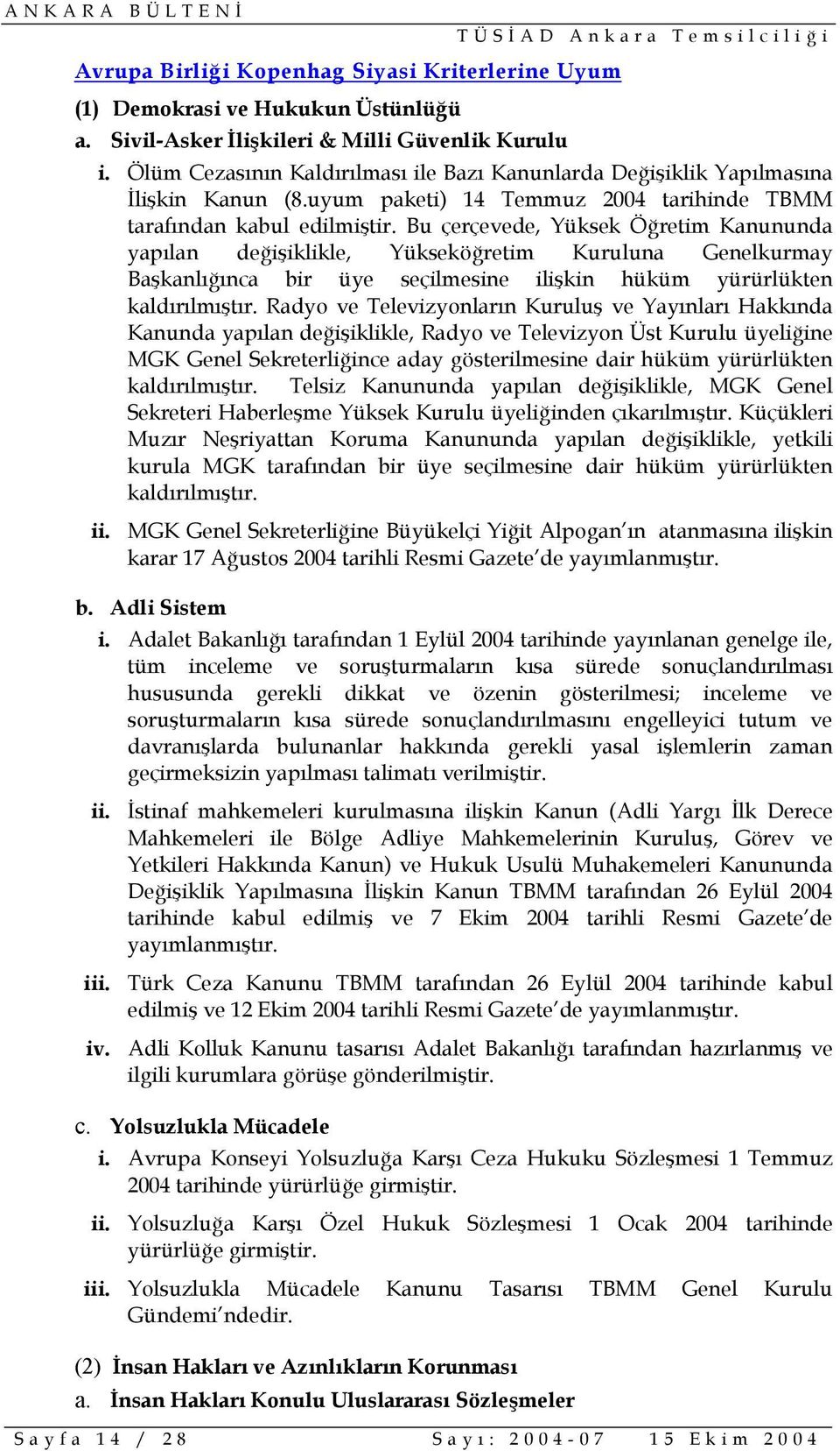 Bu çerçevede, Yüksek Öğretim Kanununda yapılan değişiklikle, Yükseköğretim Kuruluna Genelkurmay Başkanlığınca bir üye seçilmesine ilişkin hüküm yürürlükten kaldırılmıştır.