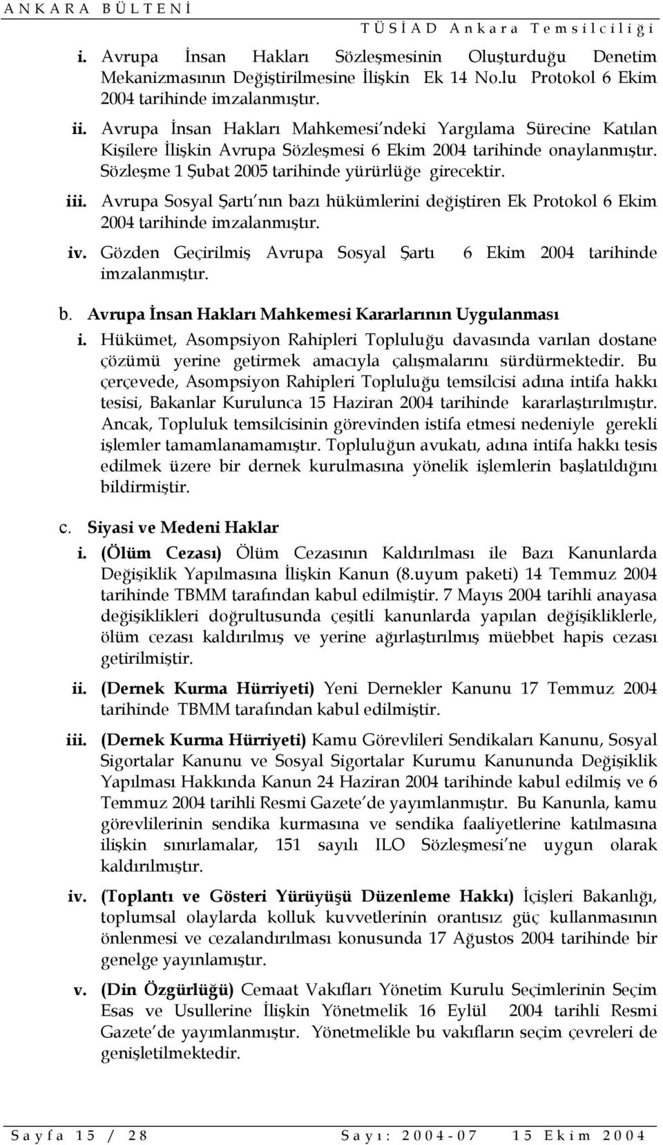 Avrupa Sosyal Şartı nın bazı hükümlerini değiştiren Ek Protokol 6 Ekim 2004 tarihinde imzalanmıştır. iv. Gözden Geçirilmiş Avrupa Sosyal Şartı 6 Ekim 2004 tarihinde imzalanmıştır. b. Avrupa İnsan Hakları Mahkemesi Kararlarının Uygulanması i.