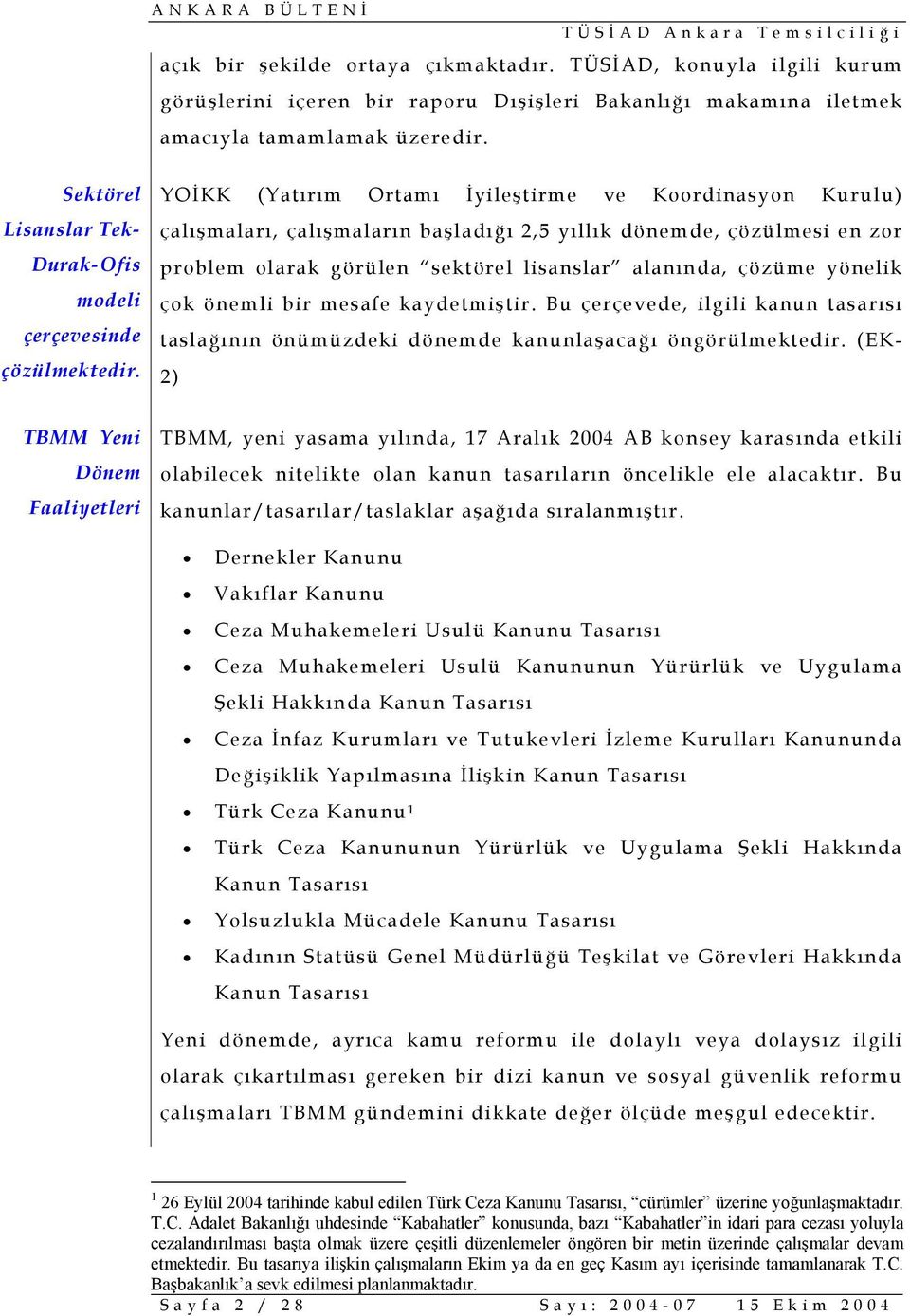 YOİKK (Yatırım Ortamı İyileştirme ve Koordinasyon Kurulu) çalışmaları, çalışmaların başladığı 2,5 yıllık dönemde, çözülmesi en zor problem olarak görülen sektörel lisanslar alanında, çözüme yönelik