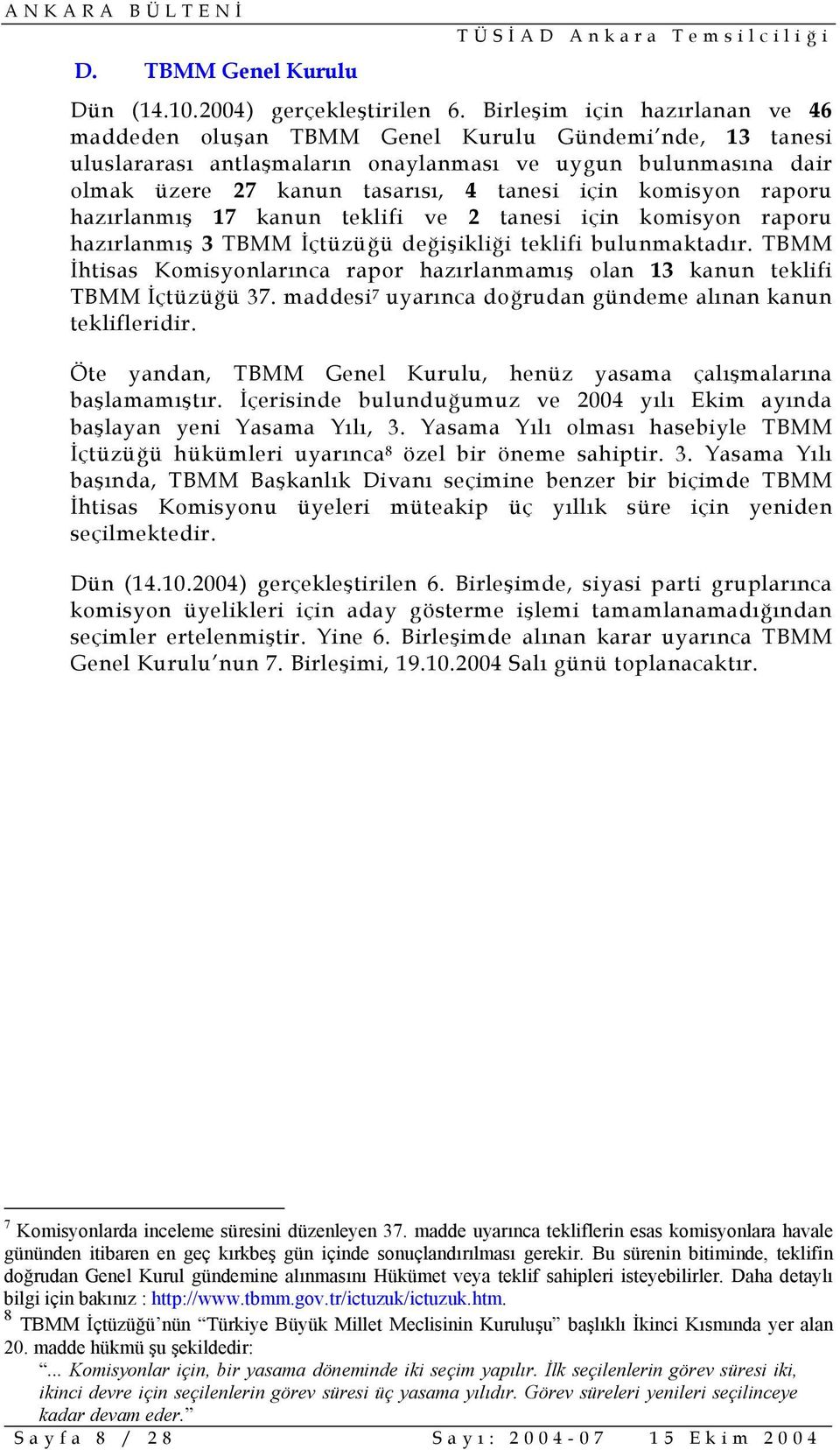 komisyon raporu hazırlanmış 17 kanun teklifi ve 2 tanesi için komisyon raporu hazırlanmış 3 TBMM İçtüzüğü değişikliği teklifi bulunmaktadır.