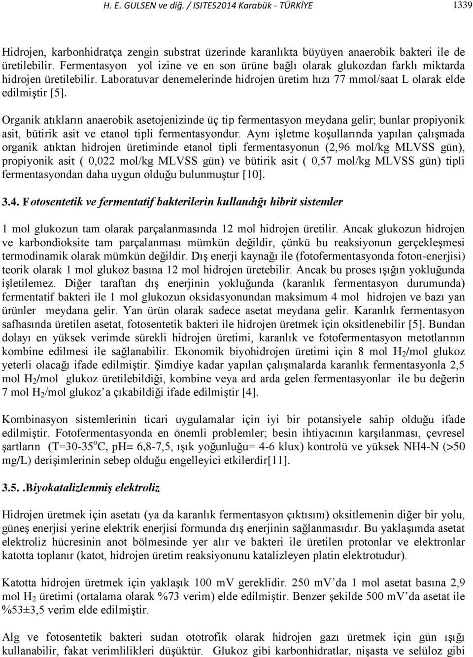 Organik atıkların anaerobik asetojenizinde üç tip fermentasyon meydana gelir; bunlar propiyonik asit, bütirik asit ve etanol tipli fermentasyondur.