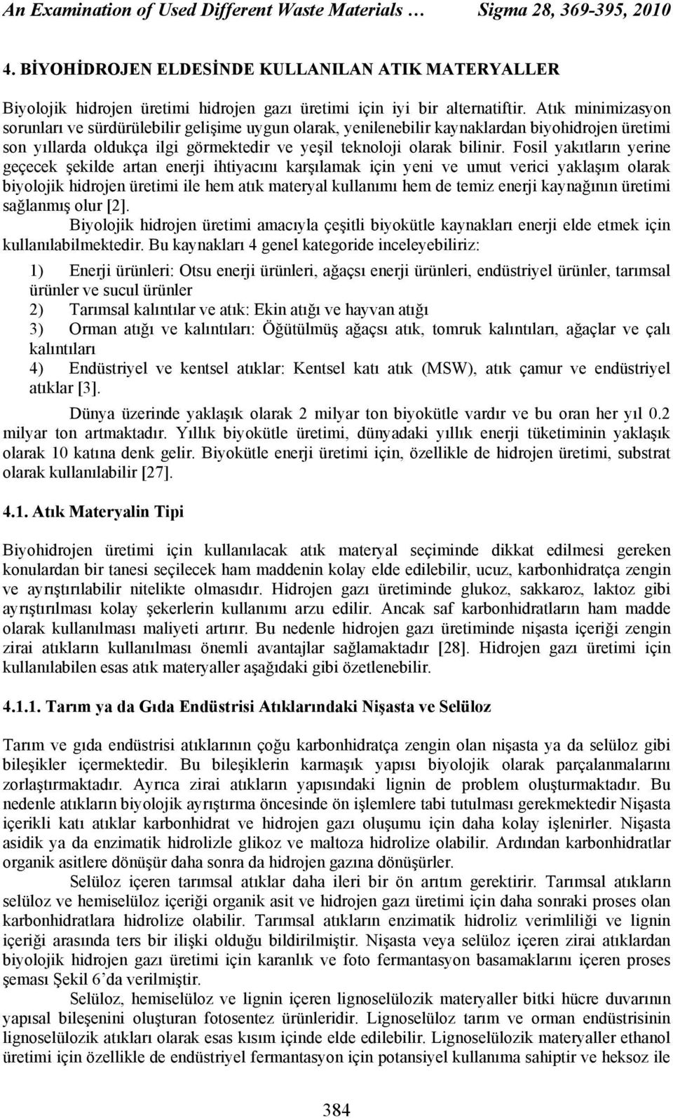 Atık minimizasyon sorunları ve sürdürülebilir gelişime uygun olarak, yenilenebilir kaynaklardan biyohidrojen üretimi son yıllarda oldukça ilgi görmektedir ve yeşil teknoloji olarak bilinir.