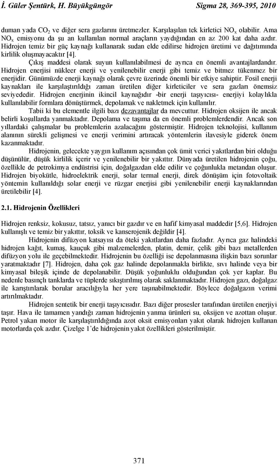 Hidrojen temiz bir güç kaynağı kullanarak sudan elde edilirse hidrojen üretimi ve dağıtımında kirlilik oluşmayacaktır [4].