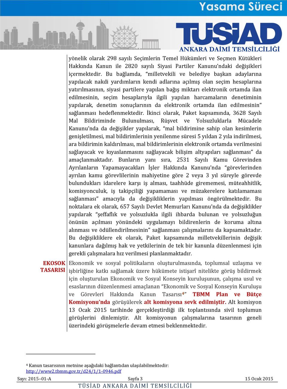 ortamda ilan edilmesinin, seçim hesaplarıyla ilgili yapılan harcamaların denetiminin yapılarak, denetim sonuçlarının da elektronik ortamda ilan edilmesinin sağlanması hedeflenmektedir.