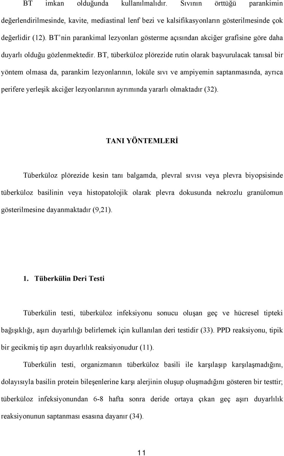 BT, tüberküloz plörezide rutin olarak başvurulacak tanısal bir yöntem olmasa da, parankim lezyonlarının, loküle sıvı ve ampiyemin saptanmasında, ayrıca perifere yerleşik akciğer lezyonlarının