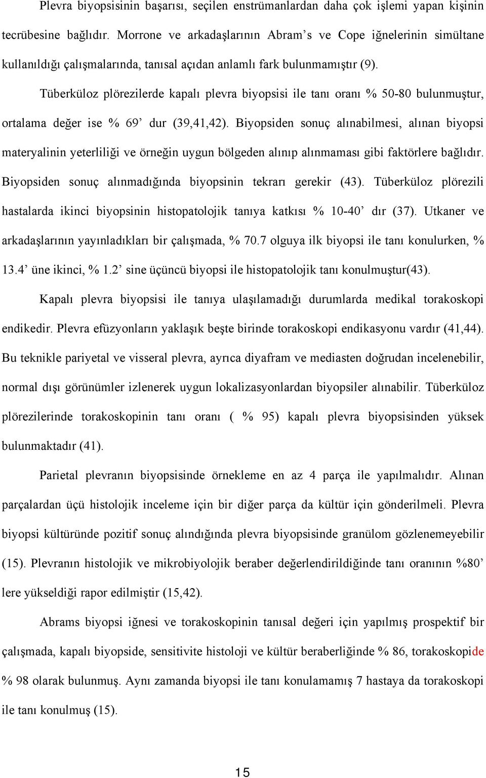 Tüberküloz plörezilerde kapalı plevra biyopsisi ile tanı oranı % 50-80 bulunmuştur, ortalama değer ise % 69 dur (39,41,42).