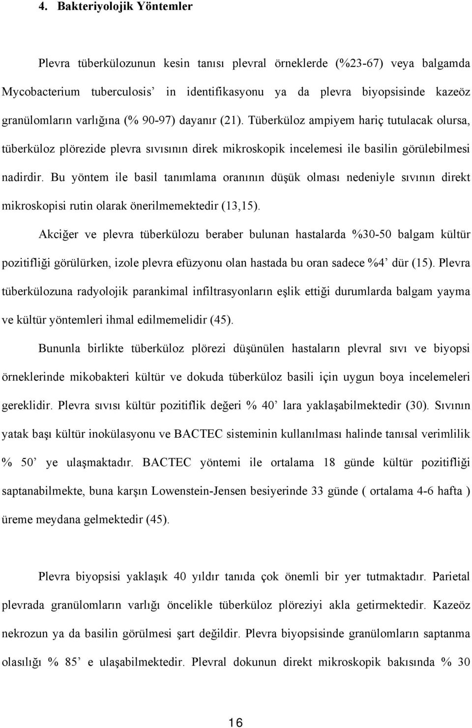 Bu yöntem ile basil tanımlama oranının düşük olması nedeniyle sıvının direkt mikroskopisi rutin olarak önerilmemektedir (13,15).