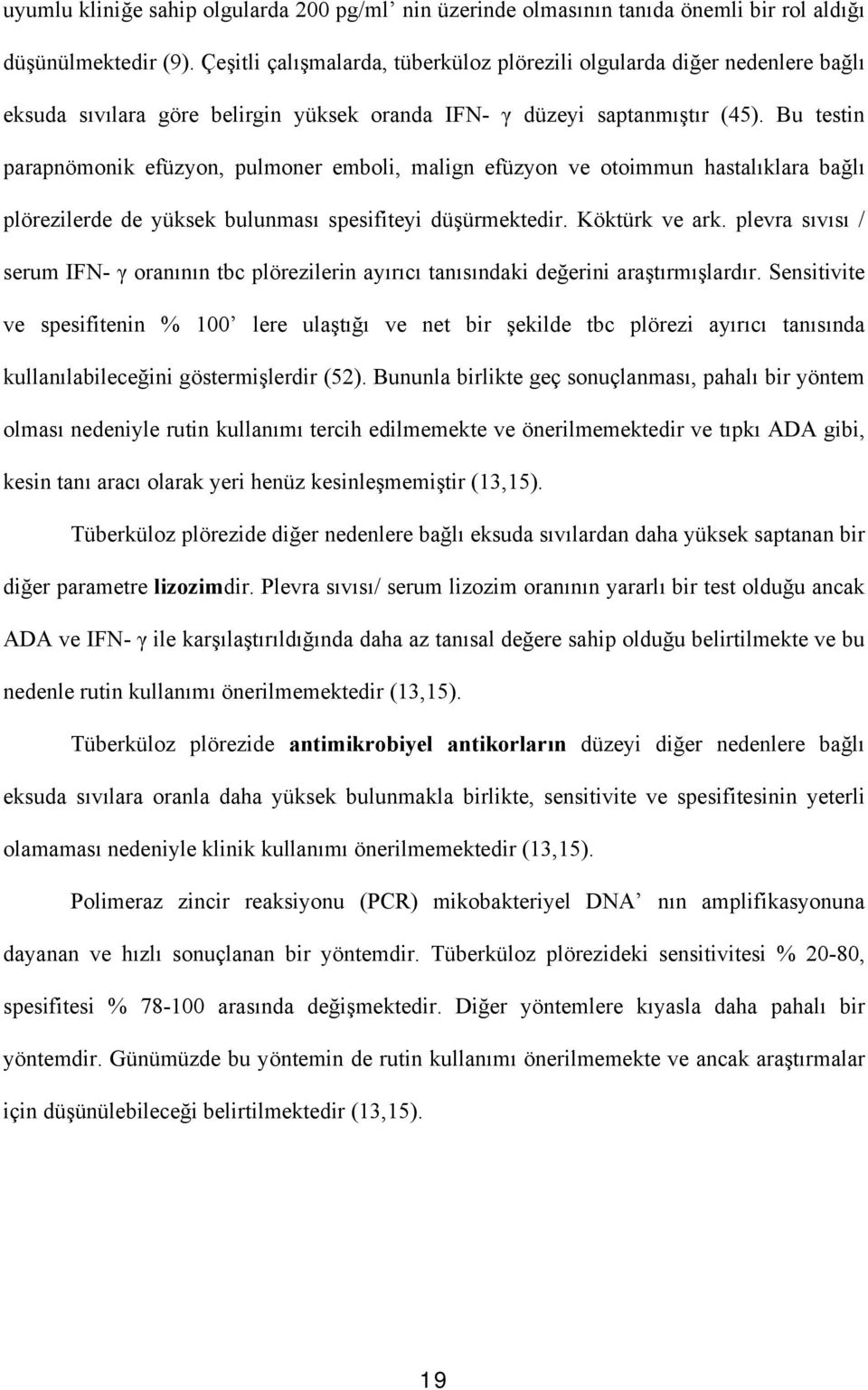 Bu testin parapnömonik efüzyon, pulmoner emboli, malign efüzyon ve otoimmun hastalıklara bağlı plörezilerde de yüksek bulunması spesifiteyi düşürmektedir. Köktürk ve ark.