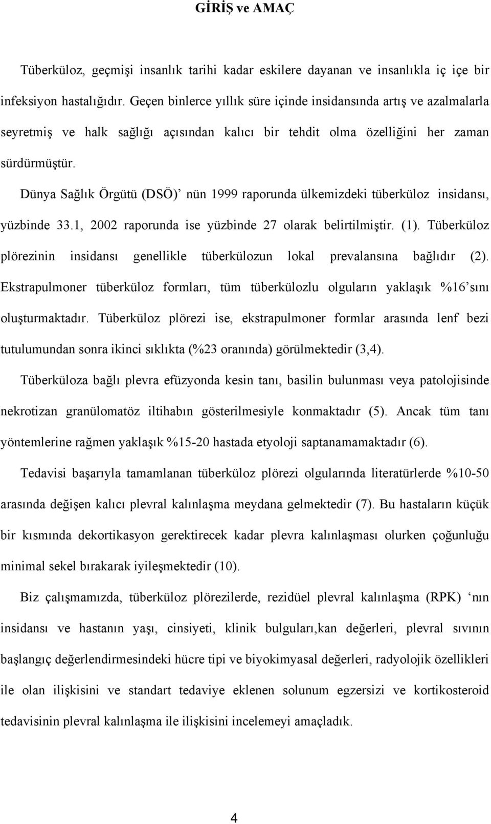 Dünya Sağlık Örgütü (DSÖ) nün 1999 raporunda ülkemizdeki tüberküloz insidansı, yüzbinde 33.1, 2002 raporunda ise yüzbinde 27 olarak belirtilmiştir. (1).