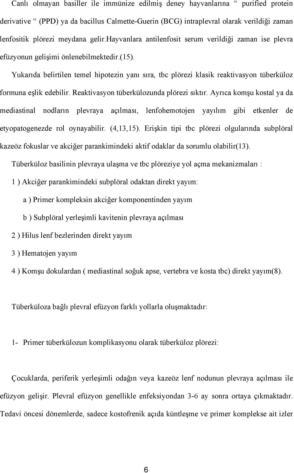 Yukarıda belirtilen temel hipotezin yanı sıra, tbc plörezi klasik reaktivasyon tüberküloz formuna eşlik edebilir. Reaktivasyon tüberkülozunda plörezi sıktır.