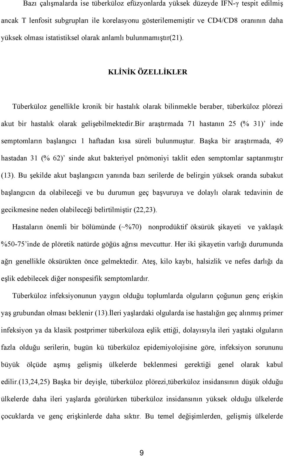 bir araştırmada 71 hastanın 25 (% 31) inde semptomların başlangıcı 1 haftadan kısa süreli bulunmuştur.