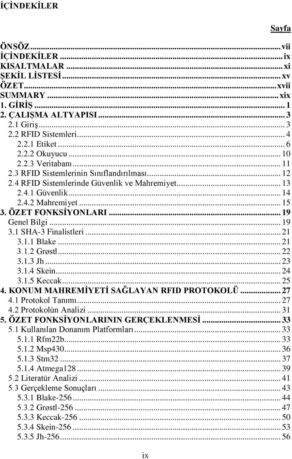 .. 15 3. ÖZET FONKSİYONLARI... 19 Genel Bilgi... 19 3.1 SHA-3 Finalistleri... 21 3.1.1 Blake... 21 3.1.2 Grøstl... 22 3.1.3 Jh... 23 3.1.4 Skein... 24 3.1.5 Keccak... 25 4.