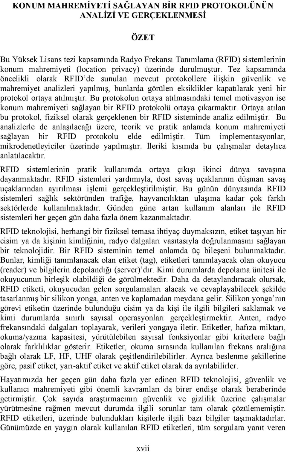 Tez kapsamında öncelikli olarak RFID de sunulan mevcut protokollere ilişkin güvenlik ve mahremiyet analizleri yapılmış, bunlarda görülen eksiklikler kapatılarak yeni bir protokol ortaya atılmıştır.