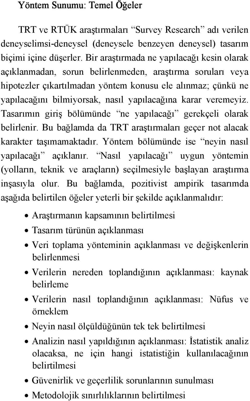 yapılacağına karar veremeyiz. Tasarımın giriş bölümünde ne yapılacağı gerekçeli olarak belirlenir. Bu bağlamda da TRT araştırmaları geçer not alacak karakter taşımamaktadır.