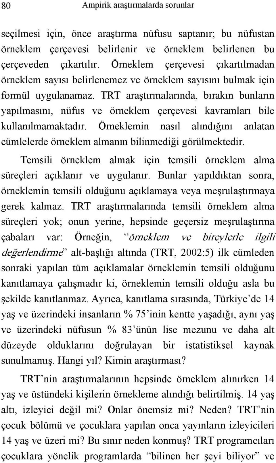 TRT araştırmalarında, bırakın bunların yapılmasını, nüfus ve örneklem çerçevesi kavramları bile kullanılmamaktadır.