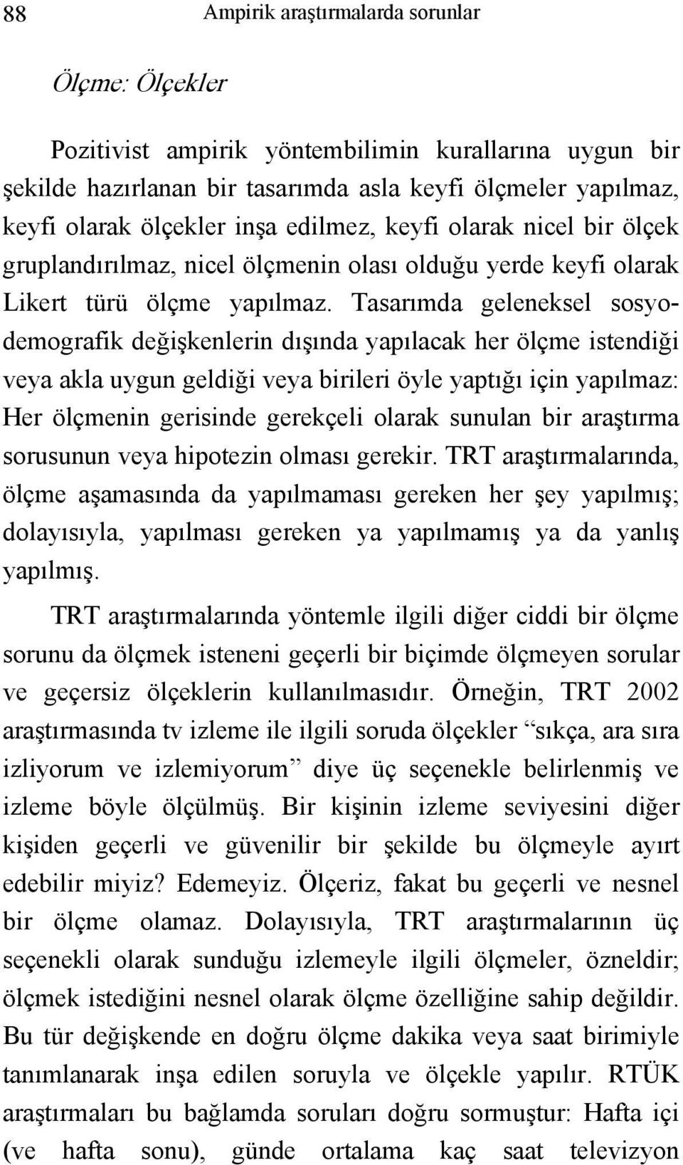 Tasarımda geleneksel sosyodemografik değişkenlerin dışında yapılacak her ölçme istendiği veya akla uygun geldiği veya birileri öyle yaptığı için yapılmaz: Her ölçmenin gerisinde gerekçeli olarak