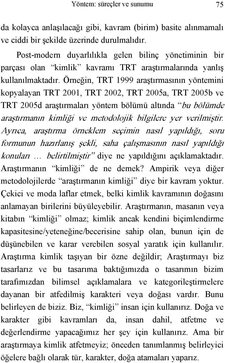 Örneğin, TRT 1999 araştırmasının yöntemini kopyalayan TRT 2001, TRT 2002, TRT 2005a, TRT 2005b ve TRT 2005d araştırmaları yöntem bölümü altında bu bölümde araştırmanın kimliği ve metodolojik