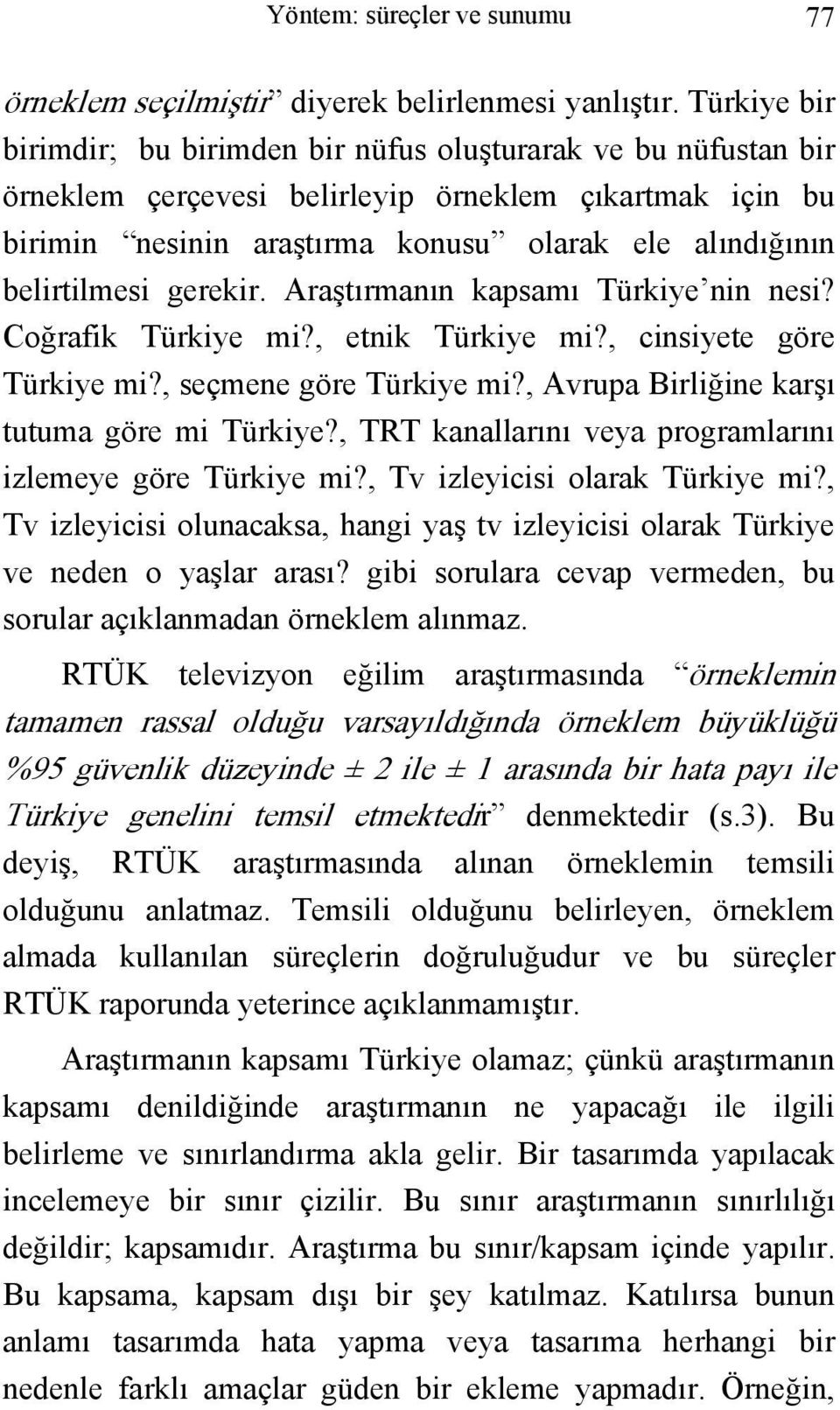 belirtilmesi gerekir. Araştırmanın kapsamı Türkiye nin nesi? Coğrafik Türkiye mi?, etnik Türkiye mi?, cinsiyete göre Türkiye mi?, seçmene göre Türkiye mi?