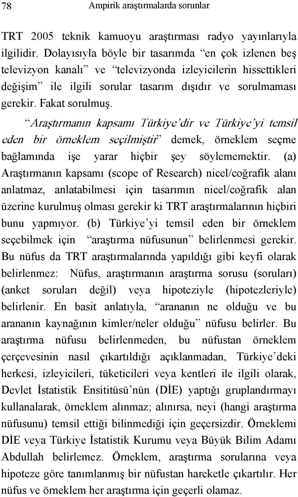 Araştırmanın kapsamı Türkiye dir ve Türkiye yi temsil eden bir örneklem seçilmiştir demek, örneklem seçme bağlamında işe yarar hiçbir şey söylememektir.