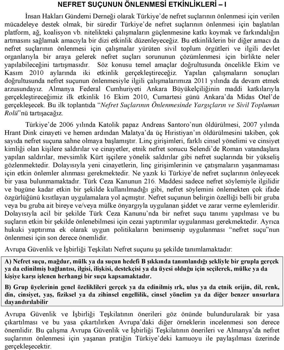 Bu etkinliklerin bir diğer amacı da nefret suçlarının önlenmesi için çalışmalar yürüten sivil toplum örgütleri ve ilgili devlet organlarıyla bir araya gelerek nefret suçları sorununun çözümlenmesi