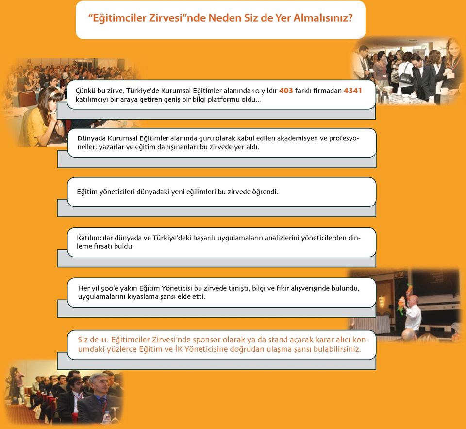 .. Dünyada Kurumsal Eğitimler alanında guru olarak kabul edilen akademisyen ve profesyoneller, yazarlar ve eğitim danışmanları bu zirvede yer aldı.