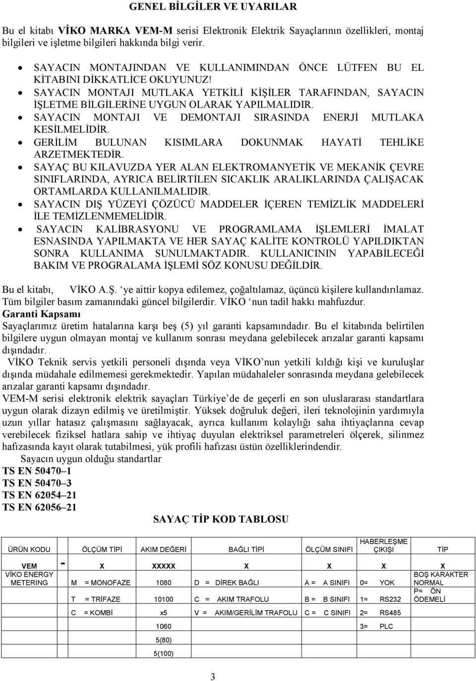 SAYACIN MONTAJI VE DEMONTAJI SIRASINDA ENERJĐ MUTLAKA KESĐLMELĐDĐR. GERĐLĐM BULUNAN KISIMLARA DOKUNMAK HAYATĐ TEHLĐKE ARZETMEKTEDĐR.