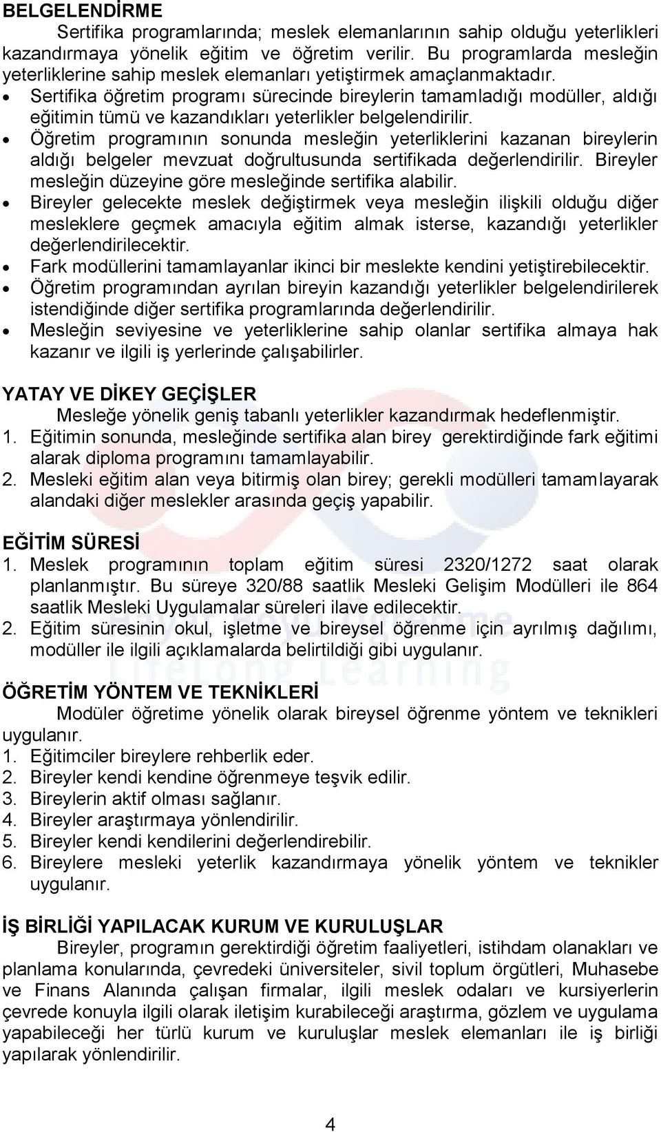 Sertifika öğretim programı sürecinde bireylerin tamamladığı modüller, aldığı eğitimin tümü ve kazandıkları yeterlikler belgelendirilir.