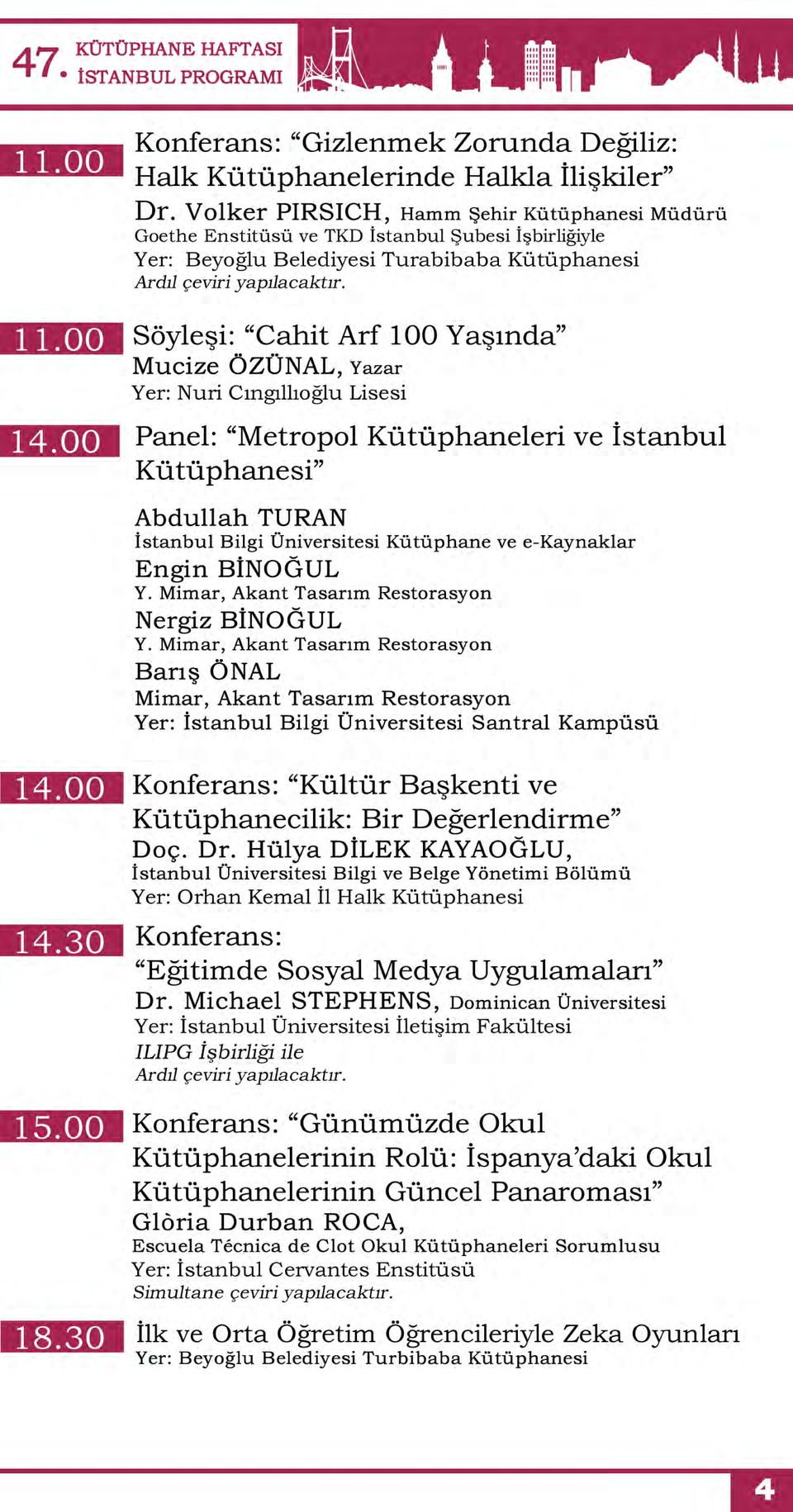 00 S ö y le ş i : C a h i t A r f 1 0 0 Y a ş ın d a M u c iz e Ö ZÜ N A L, Yazar Yer: Nuri Cıngıllıoğlu Lisesi Panel: Metropol Kütüphaneleri ve İstanbul Kütüphanesi Abdullah TURAN İstanbul Bilgi