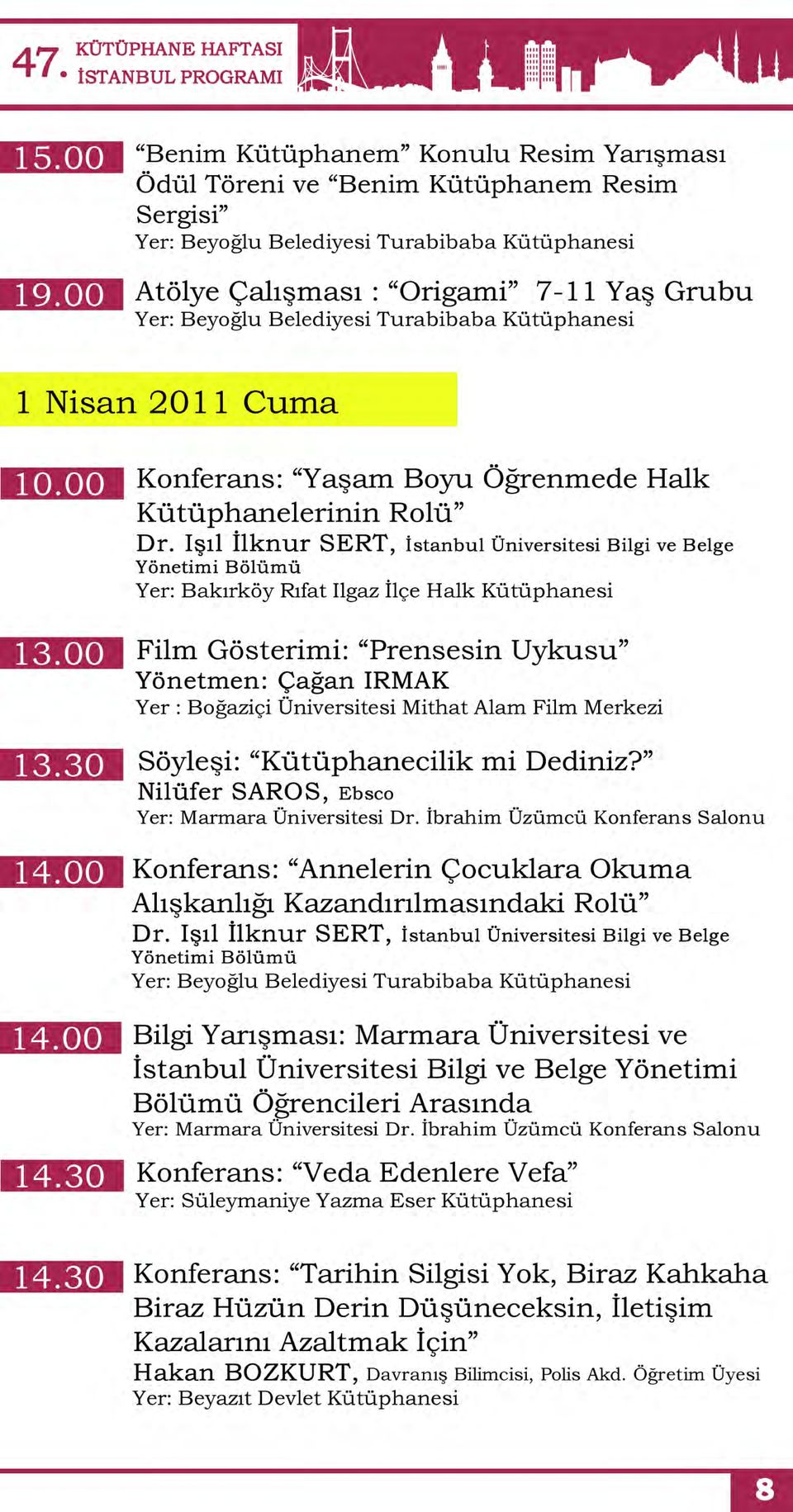 a lı ş m a s ı : O r i g a m i 7-1 1 Y a ş G r u b u Yer: Beyoğlu Belediyesi Turabibaba Kütüphanesi 1 Nisan 2011 Cuma 10.