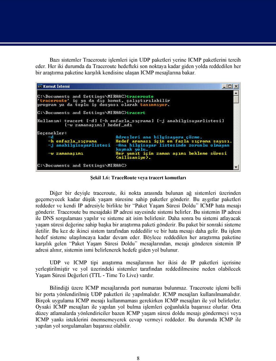 6: TraceRoute veya tracert komutları Diğer bir deyişle traceroute, iki nokta arasında bulunan ağ sistemleri üzerinden geçemeyecek kadar düşük yaşam süresine sahip paketler gönderir.