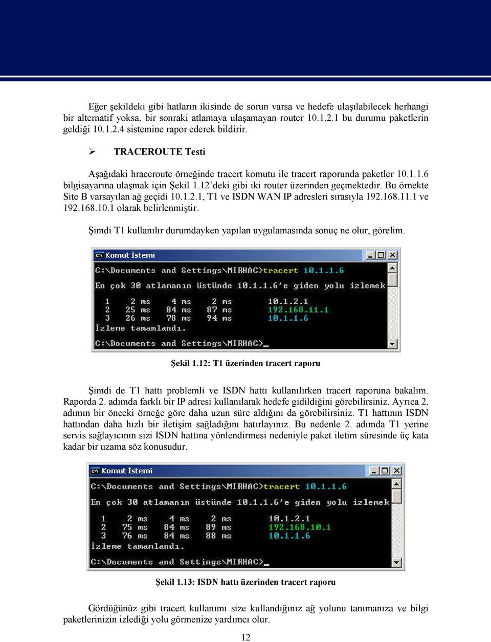 Bu örnekte Site B varsayılan ağ geçidi 10.1.2.1, T1 ve ISDN WAN IP adresleri sırasıyla 192.168.11.1 ve 192.168.10.1 olarak belirlenmiştir.