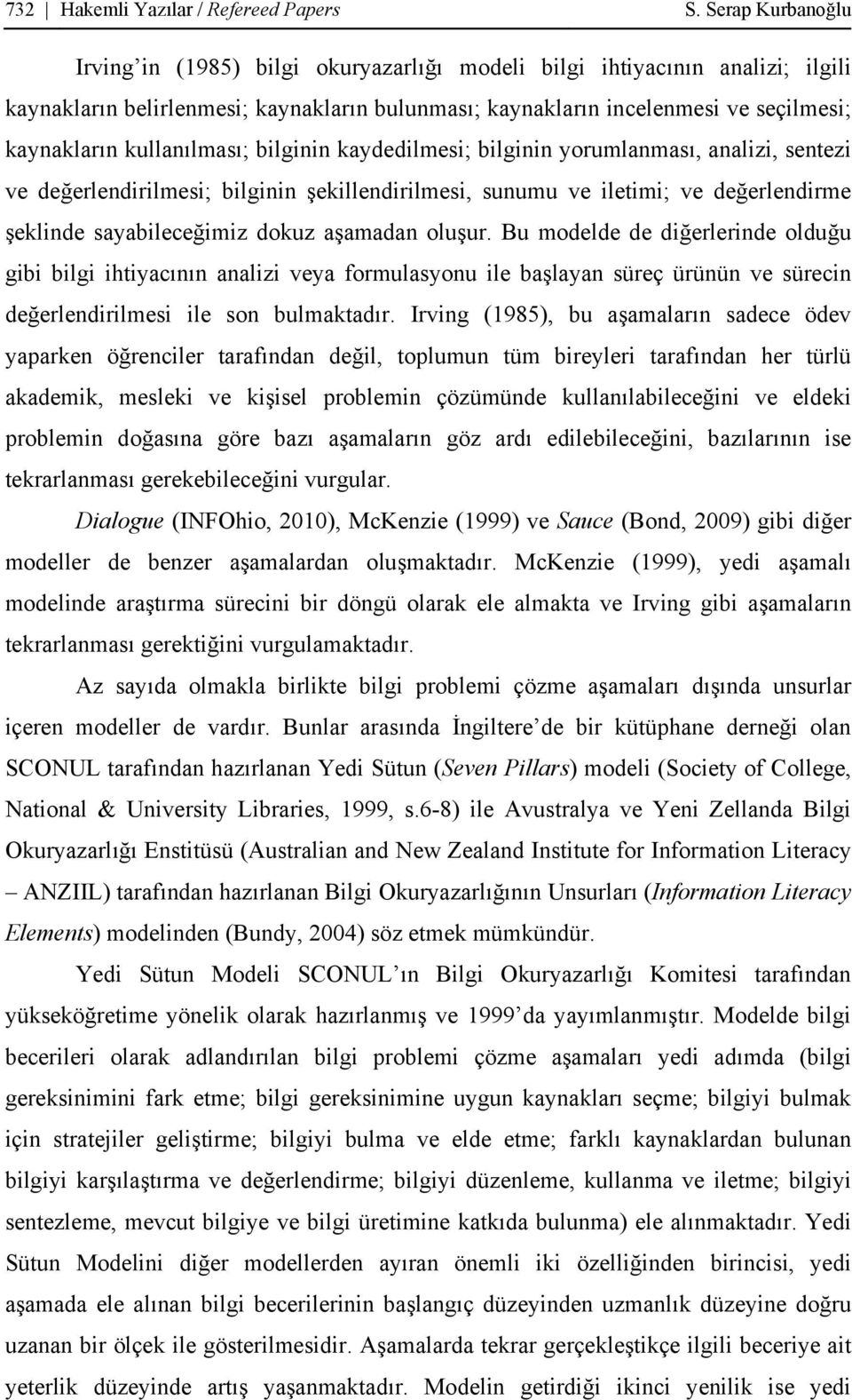 kullanılması; bilginin kaydedilmesi; bilginin yorumlanması, analizi, sentezi ve değerlendirilmesi; bilginin şekillendirilmesi, sunumu ve iletimi; ve değerlendirme şeklinde sayabileceğimiz dokuz