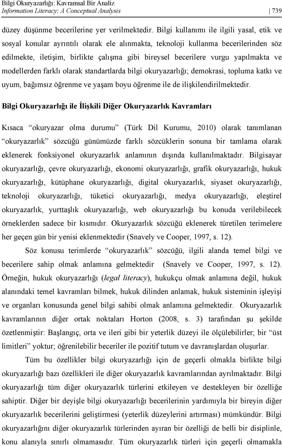 yapılmakta ve modellerden farklı olarak standartlarda bilgi okuryazarlığı; demokrasi, topluma katkı ve uyum, bağımsız öğrenme ve yaşam boyu öğrenme ile de ilişkilendirilmektedir.