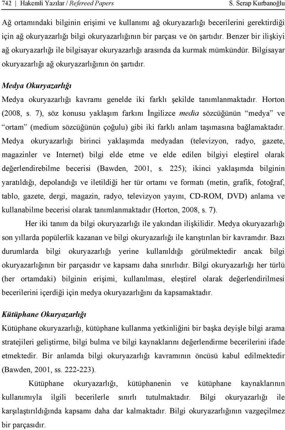 Benzer bir ilişkiyi ağ okuryazarlığı ile bilgisayar okuryazarlığı arasında da kurmak mümkündür. Bilgisayar okuryazarlığı ağ okuryazarlığının ön şartıdır.