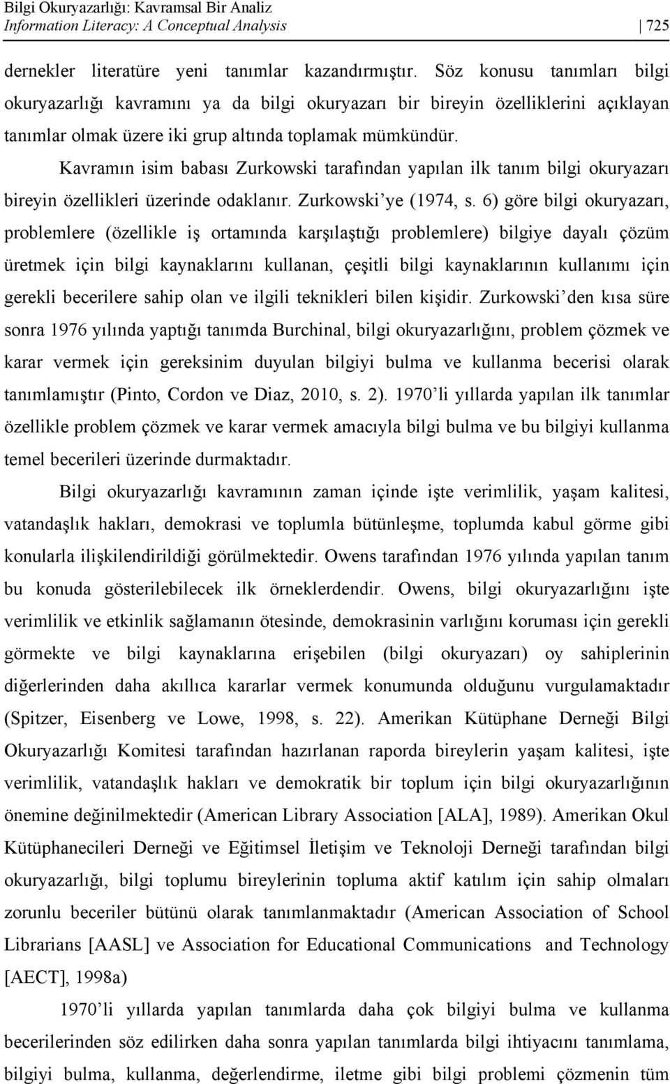 Kavramın isim babası Zurkowski tarafından yapılan ilk tanım bilgi okuryazarı bireyin özellikleri üzerinde odaklanır. Zurkowski ye (1974, s.