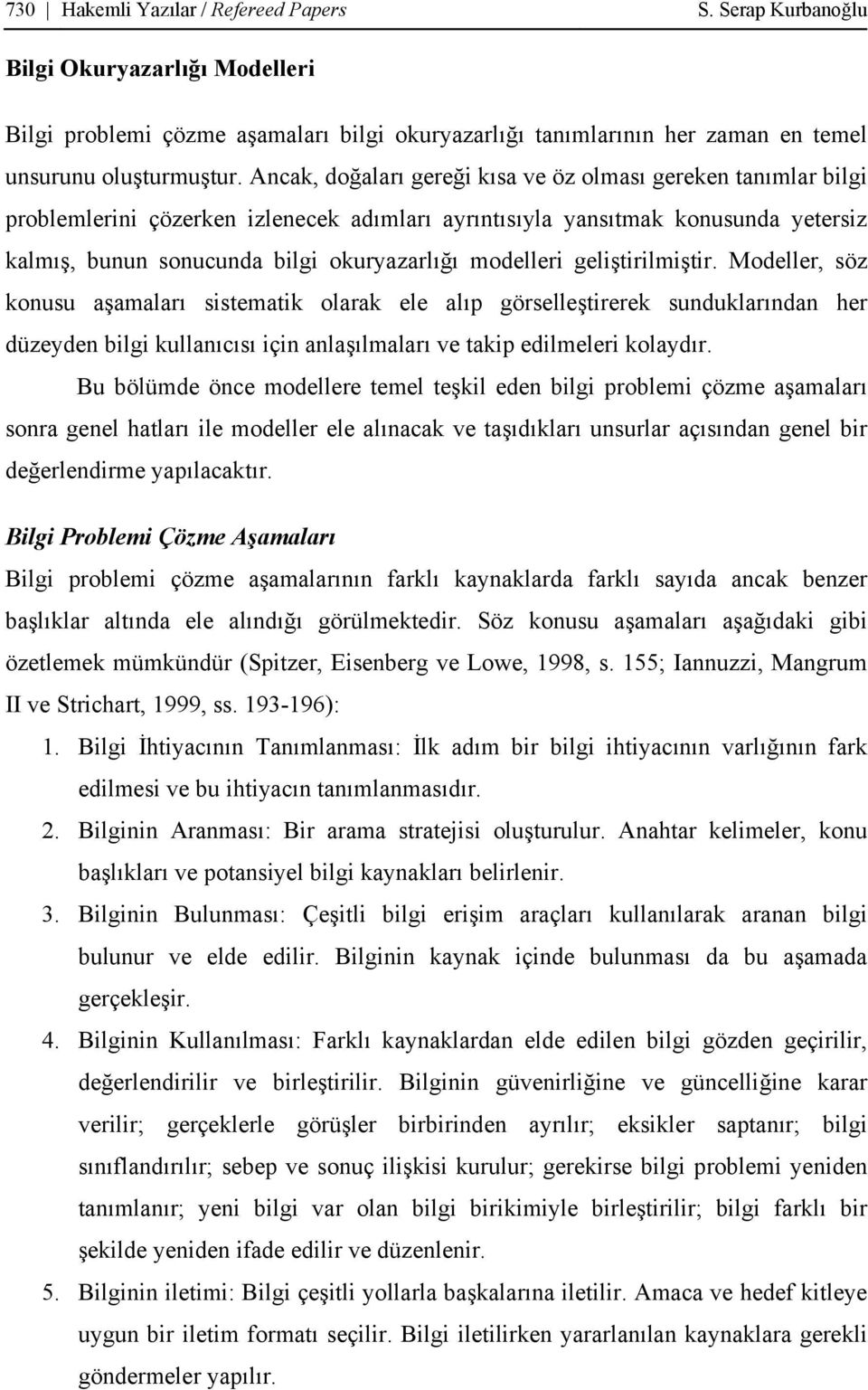 modelleri geliştirilmiştir. Modeller, söz konusu aşamaları sistematik olarak ele alıp görselleştirerek sunduklarından her düzeyden bilgi kullanıcısı için anlaşılmaları ve takip edilmeleri kolaydır.