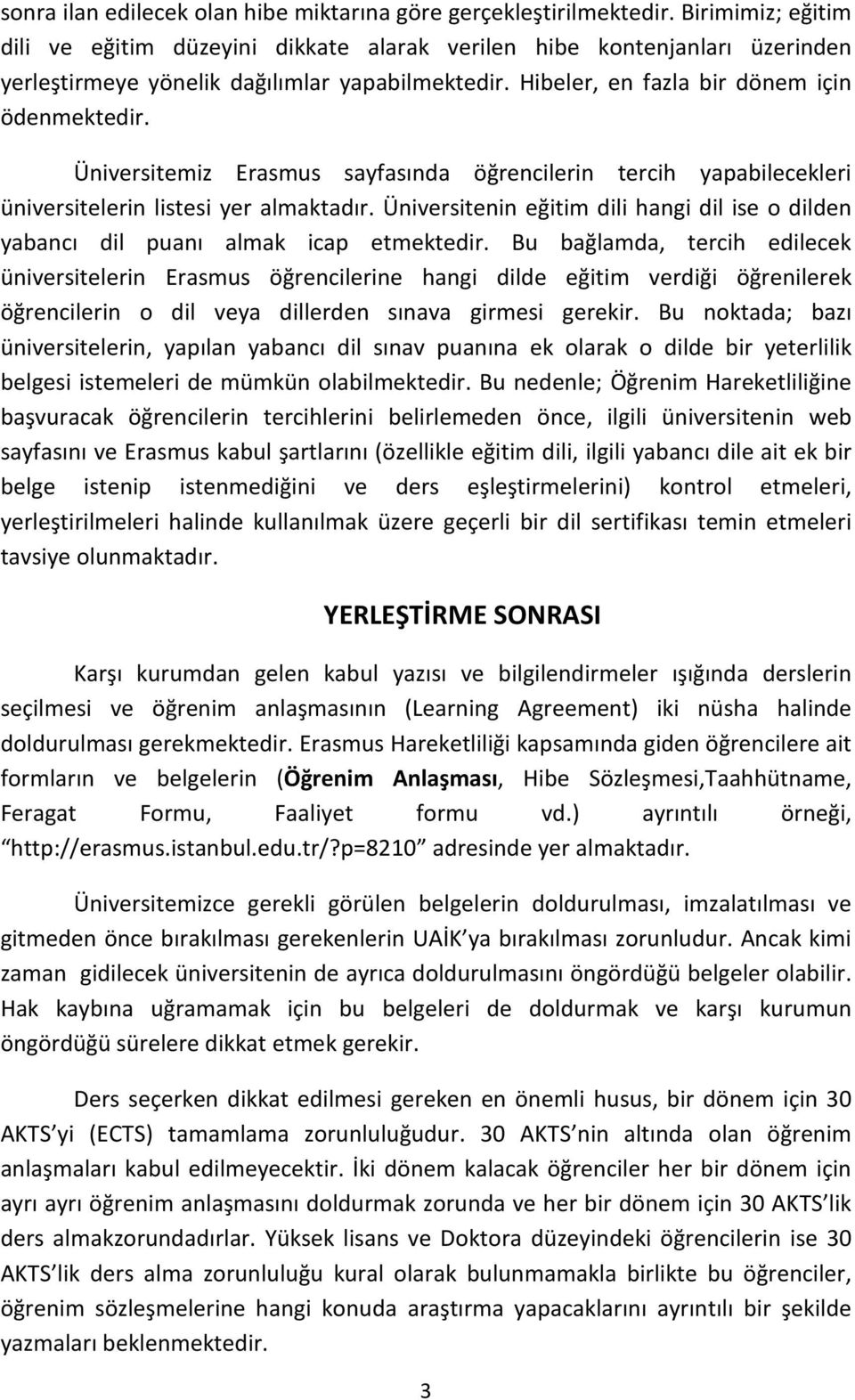 Üniversitemiz Erasmus sayfasında öğrencilerin tercih yapabilecekleri üniversitelerin listesi yer almaktadır. Üniversitenin eğitim dili hangi dil ise o dilden yabancı dil puanı almak icap etmektedir.